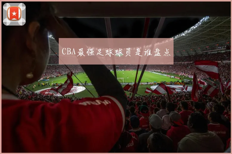 CBA最强足球球员是谁盘点